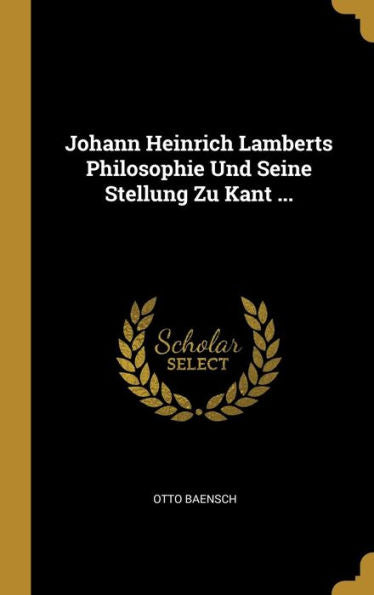 Johann Heinrich Lamberts Philosophie Und Seine Stellung Zu Kant ... (German Edition)