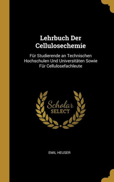 Lehrbuch Der Cellulosechemie: Für Studierende An Technischen Hochschulen Und Universitäten Sowie Für Cellulosefachleute (German Edition) - 9780270678321