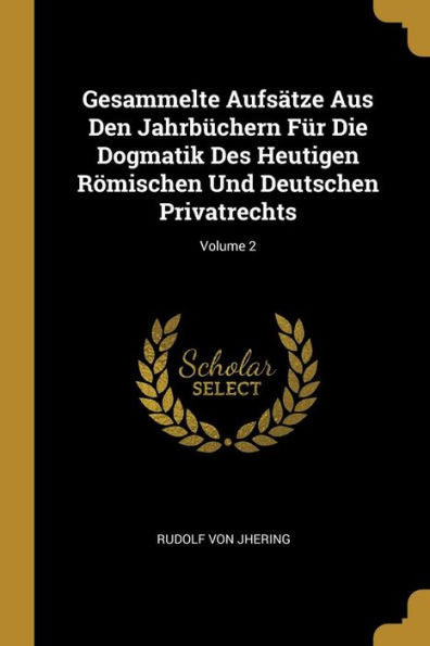 Gesammelte Aufsätze Aus Den Jahrbüchern Für Die Dogmatik Des Heutigen Römischen Und Deutschen Privatrechts; Volume 2 (German Edition)