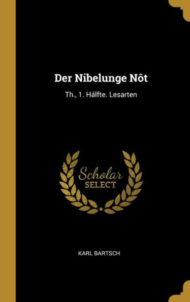 Der Nibelunge Nôt: Th., 1. Hálfte. Lesarten (German Edition)