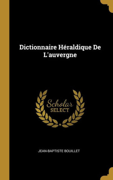Dictionnaire Héraldique De L'Auvergne (French Edition)