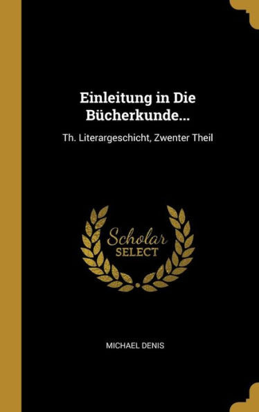 Einleitung In Die Bücherkunde...: Th. Literargeschicht, Zwenter Theil (German Edition) - 9780270699265