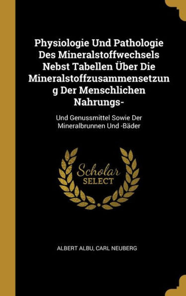 Physiologie Und Pathologie Des Mineralstoffwechsels Nebst Tabellen Über Die Mineralstoffzusammensetzung Der Menschlichen Nahrungs-: Und Genussmittel ... Mineralbrunnen Und -Bäder (German Edition)