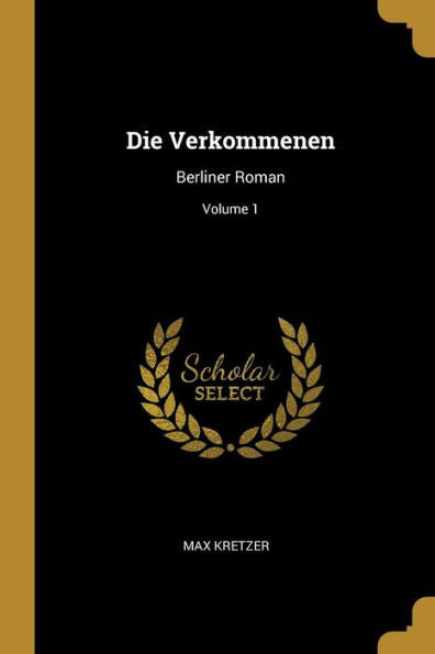 Die Verkommenen: Berliner Roman; Volume 1 (German Edition) - 9780270746372