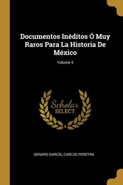Documentos Inéditos Ó Muy Raros Para La Historia De México; Volume 4 (Spanish Edition) - 9780270750362