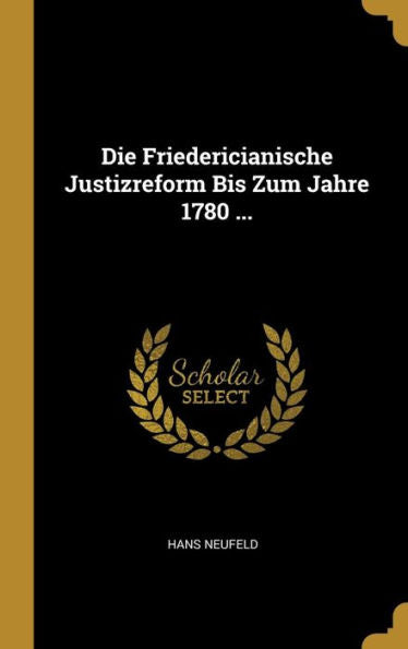 Die Friedericianische Justizreform Bis Zum Jahre 1780 ... (German Edition)