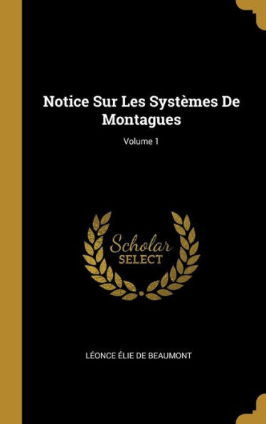 Notice Sur Les Systèmes De Montagues; Volume 1 (French Edition)