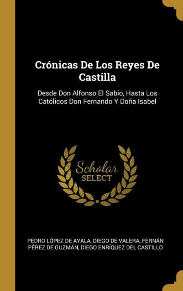 Crónicas De Los Reyes De Castilla: Desde Don Alfonso El Sabio, Hasta Los Católicos Don Fernando Y Doña Isabel (Spanish Edition)