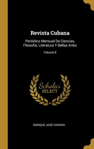 Revista Cubana: Periódico Mensual De Ciencias, Filosofía, Literatura Y Bellas Artes; Volume 8 (Spanish Edition)