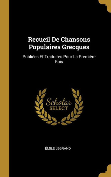 Recueil De Chansons Populaires Grecques: Publiées Et Traduites Pour La Première Fois (French Edition)