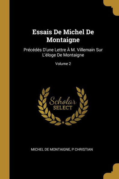 Essais De Michel De Montaigne: Précédés D'Une Lettre À M. Villemain Sur L'Éloge De Montaigne; Volume 2 (French Edition)