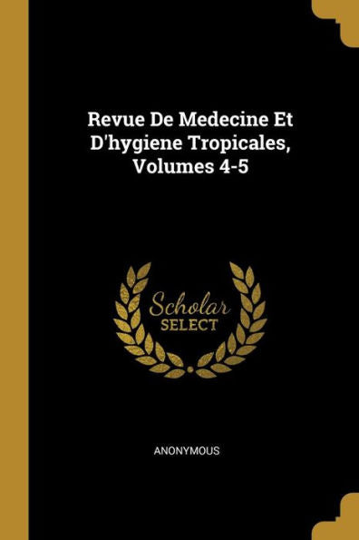 Revue De Medecine Et D'Hygiene Tropicales, Volumes 4-5 (French Edition)