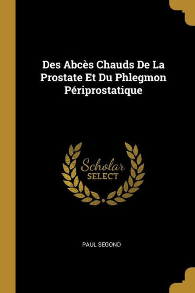 Des Abcès Chauds De La Prostate Et Du Phlegmon Périprostatique (French Edition)