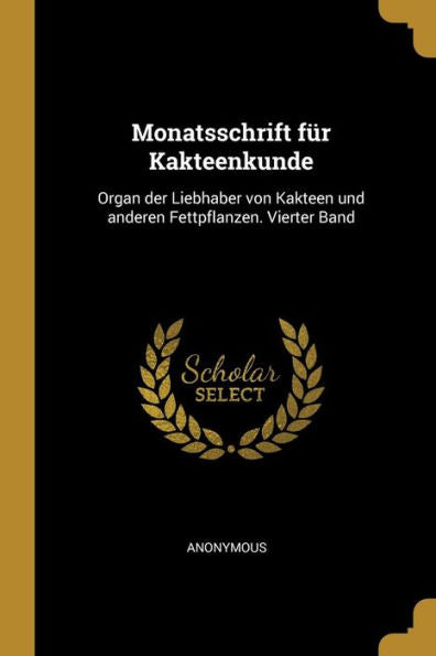 Monatsschrift Für Kakteenkunde: Organ Der Liebhaber Von Kakteen Und Anderen Fettpflanzen. Vierter Band (German Edition)