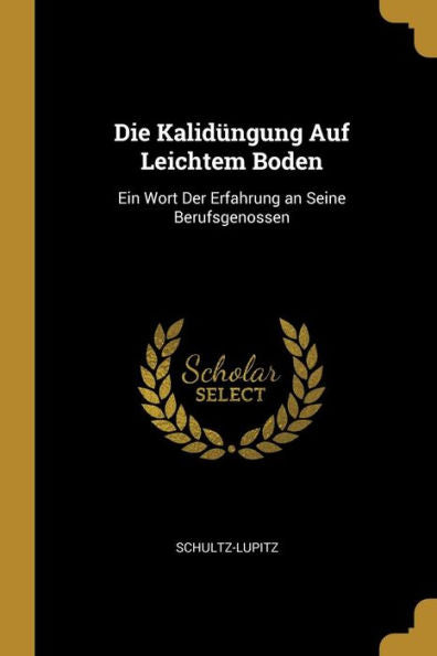Die Kalidüngung Auf Leichtem Boden: Ein Wort Der Erfahrung An Seine Berufsgenossen (German Edition) - 9780274236053