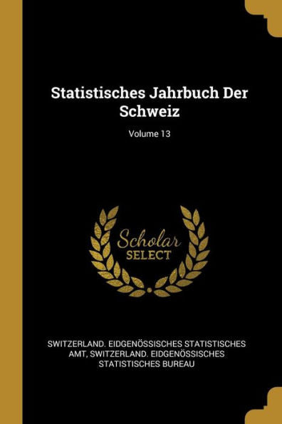 Statistisches Jahrbuch Der Schweiz; Volume 13 (German Edition)