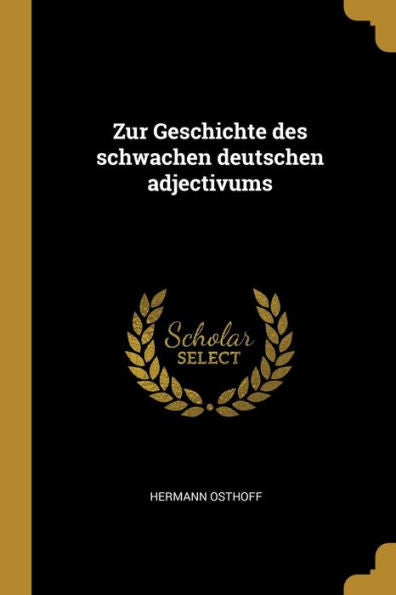 Zur Geschichte Des Schwachen Deutschen Adjectivums (German Edition)