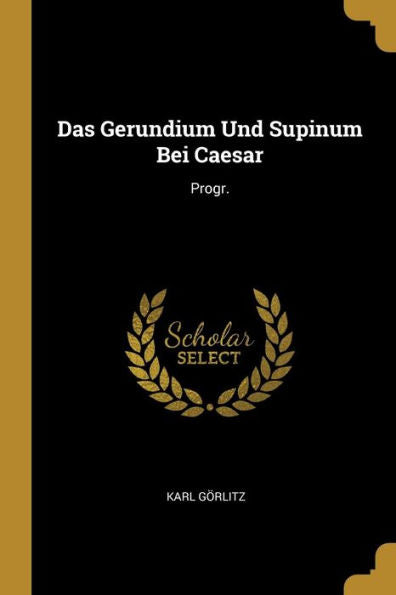 Das Gerundium Und Supinum Bei Caesar: Progr. (German Edition)