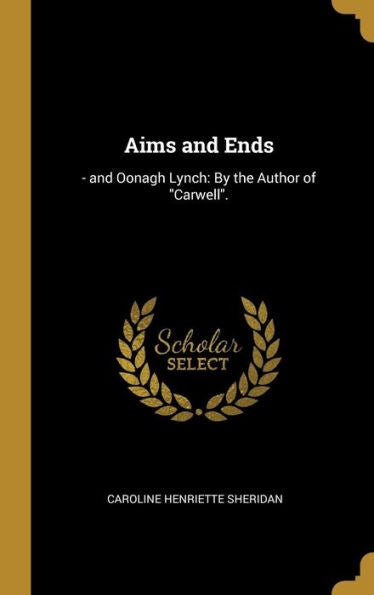 Aims And Ends: - And Oonagh Lynch: By The Author Of "Carwell". (German Edition)