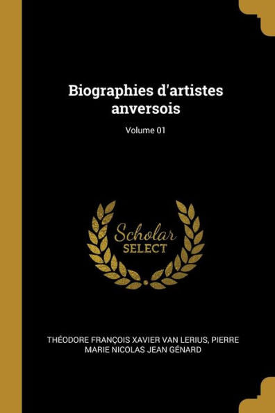 Biographies D'Artistes Anversois; Volume 01 (French Edition)