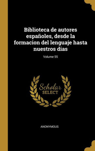 Biblioteca De Autores Españoles, Desde La Formacion Del Lenguaje Hasta Nuestros Dias; Volume 55 (Spanish Edition)