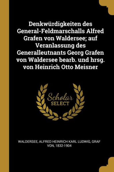 Denkwürdigkeiten Des General-Feldmarschalls Alfred Grafen Von Waldersee; Auf Veranlassung Des Generalleutnants Georg Grafen Von Waldersee Bearb. Und Hrsg. Von Heinrich Otto Meisner (German Edition)