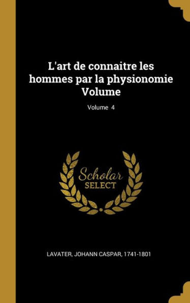 L'Art De Connaitre Les Hommes Par La Physionomie Volume; Volume 4 (French Edition)