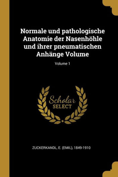 Normale Und Pathologische Anatomie Der Nasenhöhle Und Ihrer Pneumatischen Anhänge Volume; Volume 1 (German Edition)