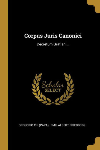Corpus Juris Canonici: Decretum Gratiani... (French Edition)