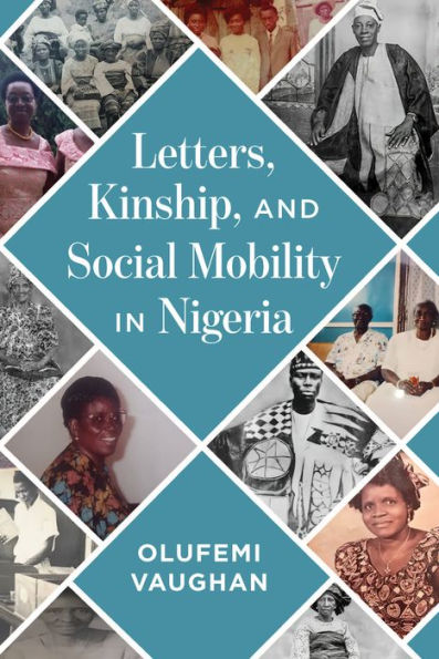Letters, Kinship, And Social Mobility In Nigeria (Africa And The Diaspora: History, Politics, Culture)