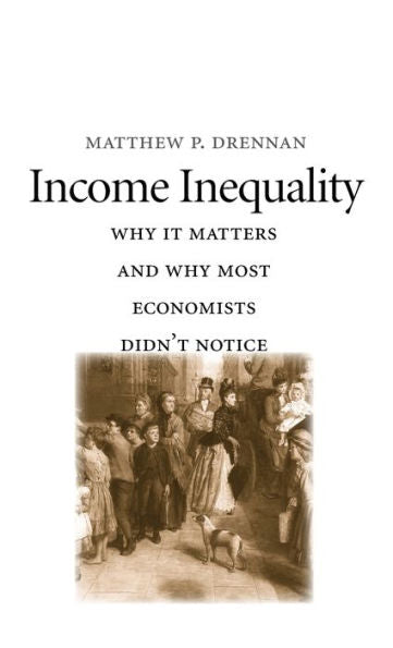 Income Inequality: Why It Matters And Why Most Economists Didn’T Notice