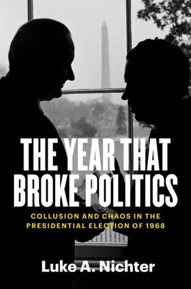 The Year That Broke Politics: Collusion And Chaos In The Presidential Election Of 1968