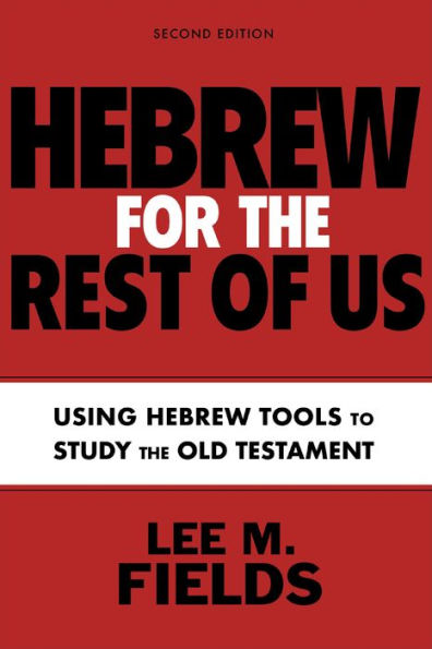 Hebrew For The Rest Of Us, Second Edition: Using Hebrew Tools To Study The Old Testament