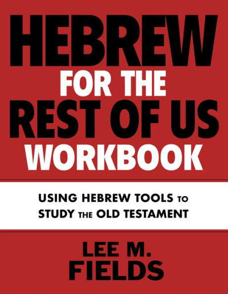 Hebrew For The Rest Of Us Workbook: Using Hebrew Tools To Study The Old Testament
