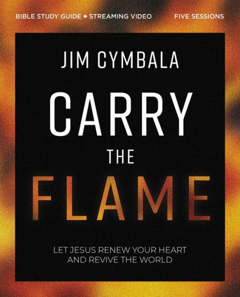 Carry The Flame Bible Study Guide Plus Streaming Video: A Bible Study On Renewing Your Heart And Reviving The World