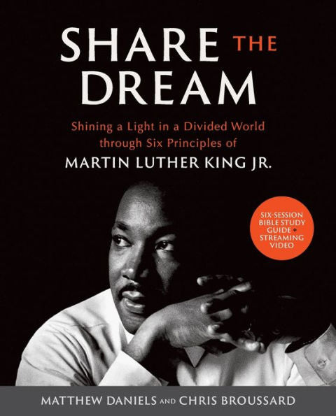 Share The Dream™ Bible Study Guide Plus Streaming Video: Shining A Light In A Divided World Through Six Principles Of Martin Luther King Jr.