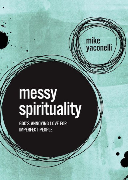 Messy Spirituality: God's Annoying Love For Imperfect People