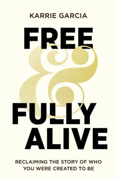 Free And Fully Alive: Reclaiming The Story Of Who You Were Created To Be