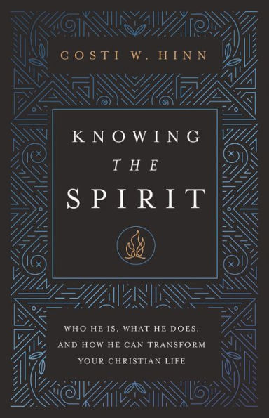 Knowing The Spirit: Who He Is, What He Does, And How He Can Transform Your Christian Life