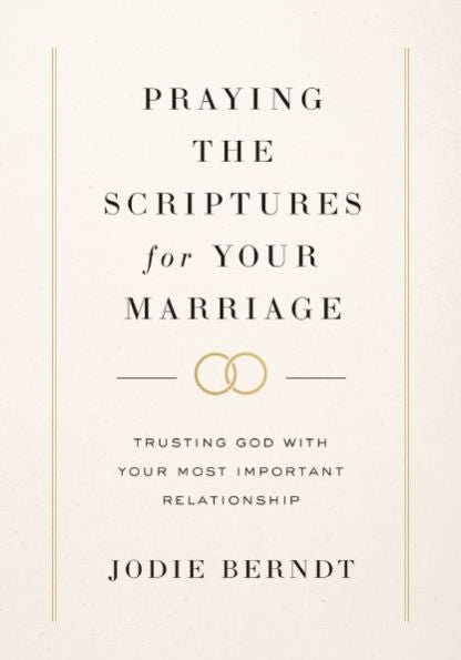 Praying The Scriptures For Your Marriage: Trusting God With Your Most Important Relationship