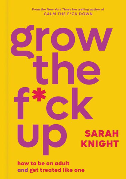 Grow The F*Ck Up: Cómo ser un adulto y ser tratado como tal (una guía sin f*cks)