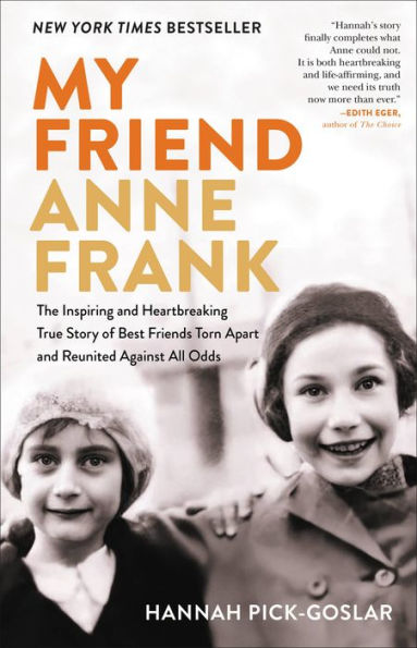 My Friend Anne Frank: The Inspiring And Heartbreaking True Story Of Best Friends Torn Apart And Reunited Against All Odds