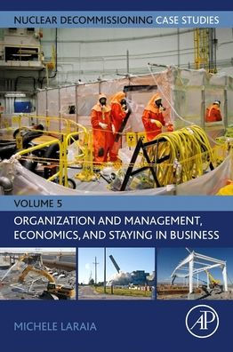 Nuclear Decommissioning Case Studies: Organization And Management, Economics, And Staying In Business: Organization And Management, Economics, Staying ... Decommissioning Case Studies, Volume 5)
