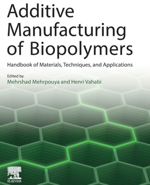 Additive Manufacturing Of Biopolymers: Handbook Of Materials, Techniques, And Applications