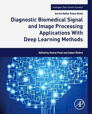 Diagnostic Biomedical Signal And Image Processing Applications With Deep Learning Methods: With Deep Learning Methods (Intelligent Data-Centric Systems)