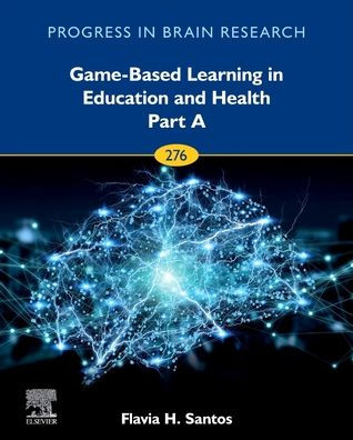 Game-Based Learning In Education And Health - Part A (Volume 276) (Progress In Brain Research, Volume 276)