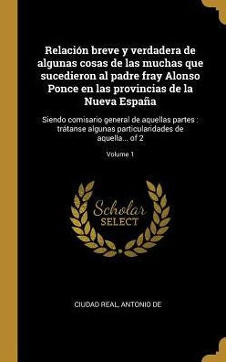 Relación Breve Y Verdadera De Algunas Cosas De Las Muchas Que Sucedieron Al Padre Fray Alonso Ponce En Las Provincias De La Nueva España: Siendo ... Aquella... Of 2; Volume 1 (Spanish Edition) - 9780341394822
