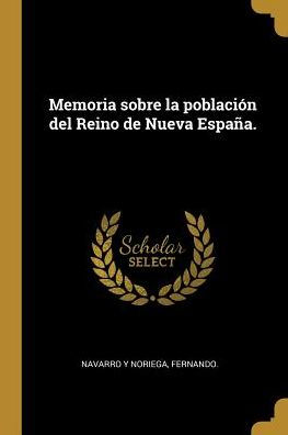 Memoria Sobre La Población Del Reino De Nueva España. (Spanish Edition)