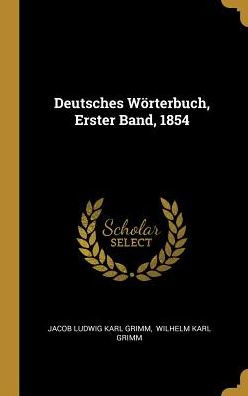 Deutsches Wörterbuch, Erster Band, 1854 (German Edition)