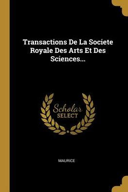 Transactions De La Societe Royale Des Arts Et Des Sciences... (French Edition)